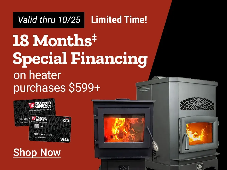 Tractor Supply Company limited time promotion. Get 18 months special financing on heater purchases of 599 dollars or more, valid through October 25. Image shows two wood-burning stoves with flames visible and Tractor Supply credit cards. Shop Now.