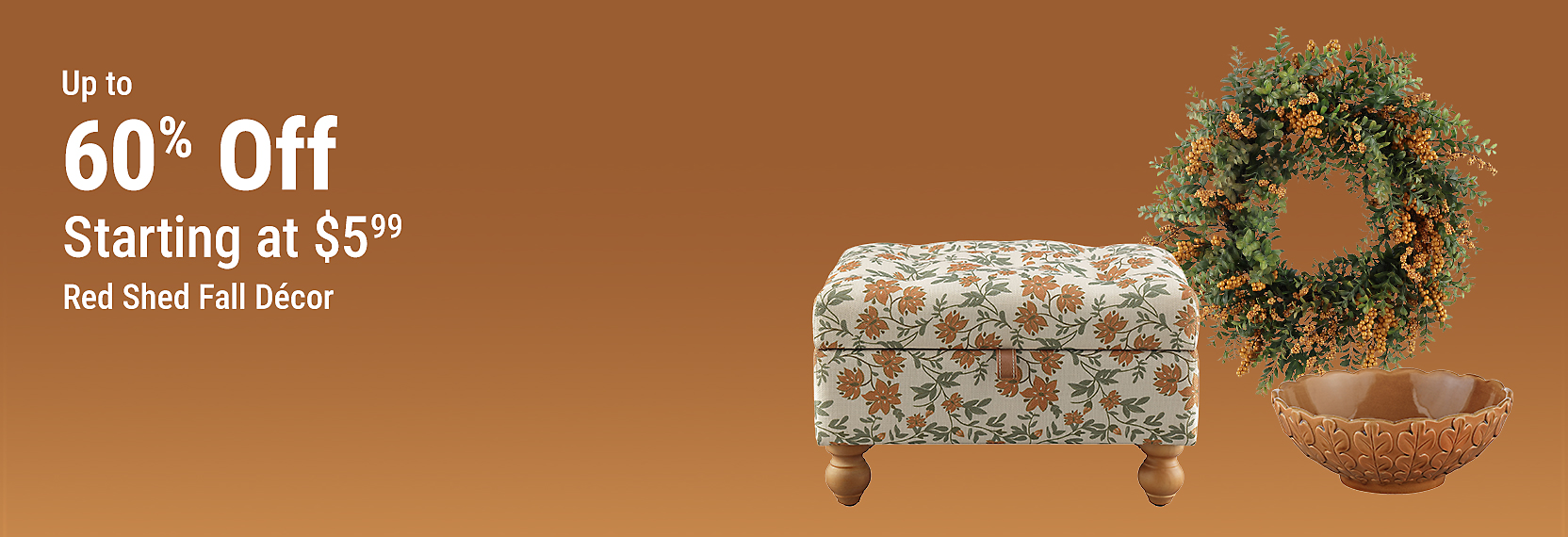 Tractor Supply Company promotion. Save up to 60 percent on Red Shed fall decor starting at 5.99. Image shows a floral upholstered footstool, autumn wreath, and decorative fall bowl on a brown background.